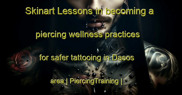 Skinart Lessons in becoming a piercing wellness practices for safer tattooing in Dasos area | PiercingTraining | PiercingClasses | SkinartTraining-Greece